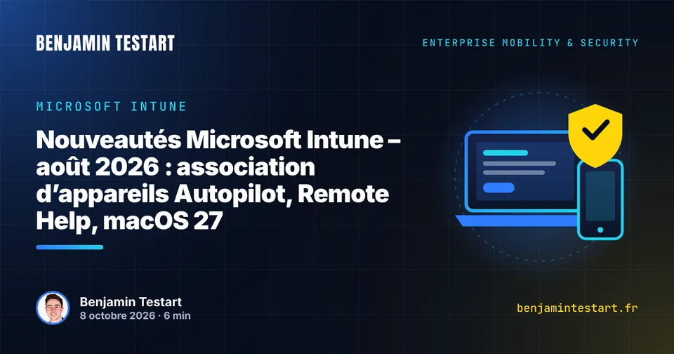 Nouveautés Microsoft Intune d’août 2026 : association d’appareils Autopilot, Remote Help sans surveillance et gestion des apps sur macOS 27