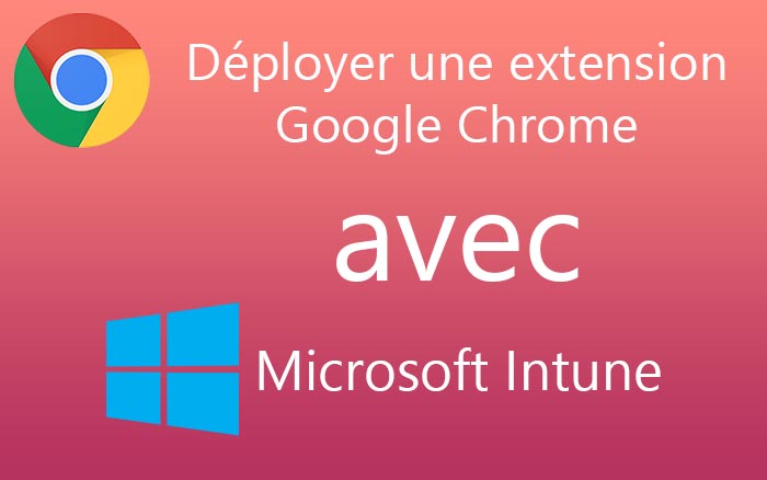 Déployer une extension Google Chrome avec Microsoft Intune