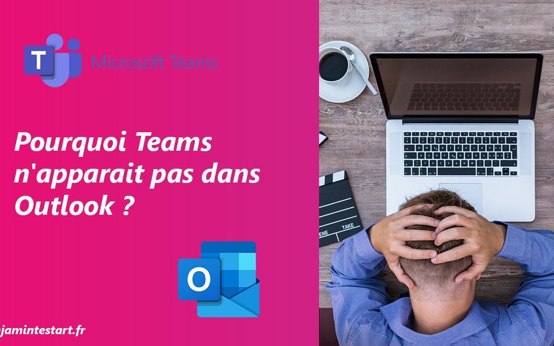 Pourquoi Teams n’apparait pas dans Outlook ?
