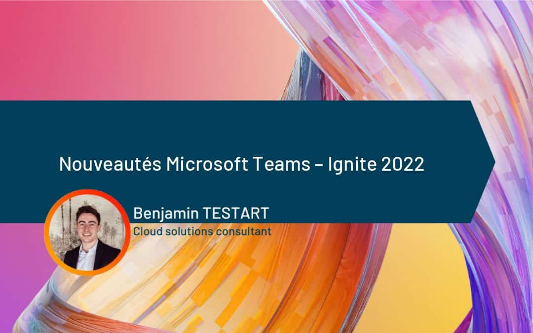 Nouveautés Microsoft Teams – Ignite 2022